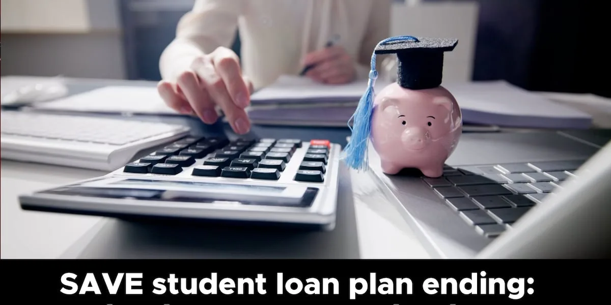 SAVE student loan plan ending: What borrowers need to know